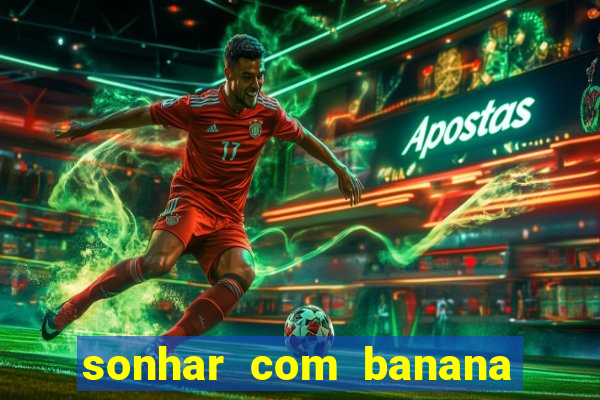 sonhar com banana no jogo do bicho